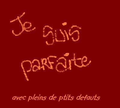 Je suis parfaite ...